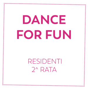 DANCE FOR FUN - RESIDENTI - 2^ RATA